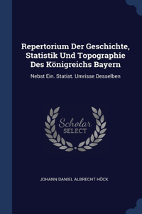 Repertorium Der Geschichte, Statistik Und Topographie Des Königreichs Bayern