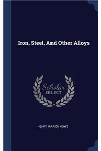 Iron, Steel, And Other Alloys