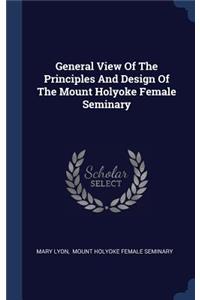 General View Of The Principles And Design Of The Mount Holyoke Female Seminary