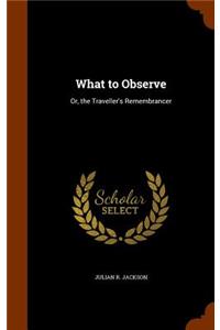 What to Observe
