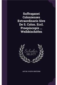 Suffraganei Colonienses Extraordinaris Sive De S. Colon. Eccl. Proepiscopis ... Weihbischöfen