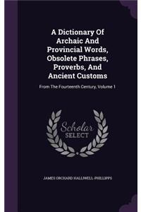 A Dictionary Of Archaic And Provincial Words, Obsolete Phrases, Proverbs, And Ancient Customs