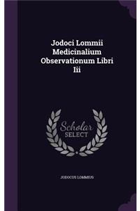 Jodoci Lommii Medicinalium Observationum Libri Iii