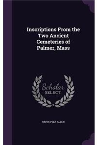 Inscriptions From the Two Ancient Cemeteries of Palmer, Mass