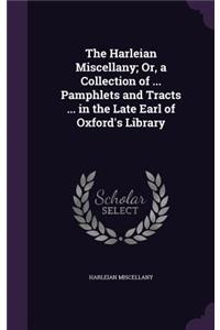 Harleian Miscellany; Or, a Collection of ... Pamphlets and Tracts ... in the Late Earl of Oxford's Library