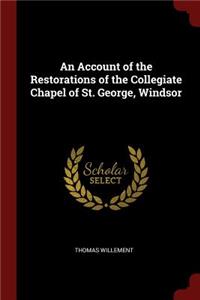 An Account of the Restorations of the Collegiate Chapel of St. George, Windsor
