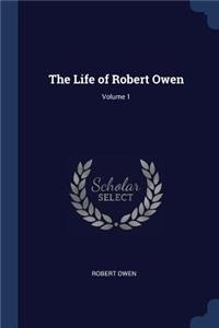 The Life of Robert Owen; Volume 1