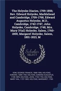 The Holyoke Diaries, 1709-1856; Rev. Edward Holyoke, Marblehead and Cambridge, 1709-1768, Edward Augustus Holyoke, M.D., Cambridge, 1742-1747, John Holyoke, Cambridge, 1748, Mrs. Mary (Vial) Holyoke, Salem, 1760-1800, Margaret Holyoke, Salem, 1801-