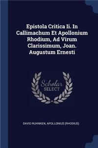 Epistola Critica Ii. In Callimachum Et Apollonium Rhodium, Ad Virum Clarissimum, Joan. Augustum Ernesti