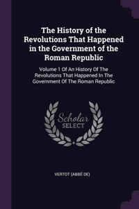 The History of the Revolutions That Happened in the Government of the Roman Republic