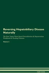 Reversing Hepatobiliary Disease Naturally the Raw Vegan Plant-Based Detoxification & Regeneration Workbook for Healing Patients. Volume 2