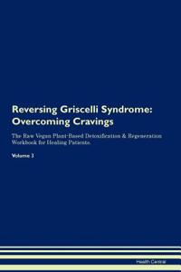 Reversing Griscelli Syndrome: Overcoming Cravings the Raw Vegan Plant-Based Detoxification & Regeneration Workbook for Healing Patients. Volume 3