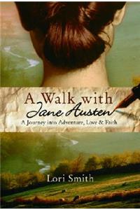 A Walk with Jane Austen: A Journey Into Adventure, Love, and Faith