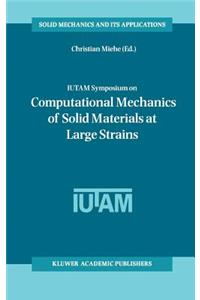 Iutam Symposium on Computational Mechanics of Solid Materials at Large Strains