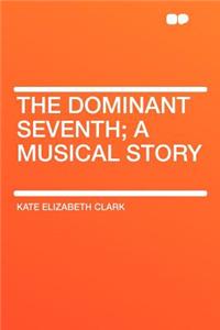 The Dominant Seventh; A Musical Story