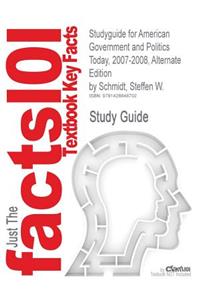 Studyguide for American Government and Politics Today, 2007-2008, Alternate Edition by Schmidt, Steffen W., ISBN 9780495007357