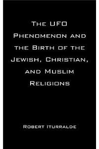 UFO Phenomenon and the Birth of the Jewish, Christian, and Muslim Religions