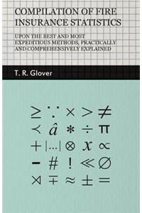 Compilation of Fire Insurance Statistics - Upon the Best and Most Expeditious Methods, Practically and Comprehensively Explained