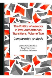 Politics of Memory in Post-Authoritarian Transitions, Volume Two: Comparative Analysis