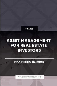 Asset Management for Real Estate Investors - Maximizing Returns