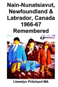 Nain-Nunatsiavut, Newfoundland & Labrador, Canada 1966-67 Remembered