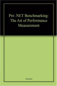Pro .Net Benchmarking: The Art Of Performance Measurement