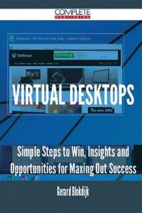 Virtual Desktops - Simple Steps to Win, Insights and Opportunities for Maxing Out Success