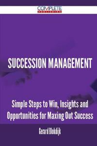 Succession Management - Simple Steps to Win, Insights and Opportunities for Maxing Out Success