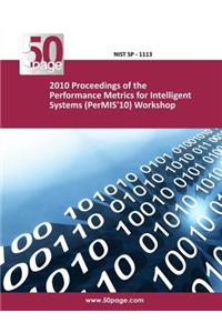 2010 Proceedings of the Performance Metrics for Intelligent Systems (PerMIS'10) Workshop