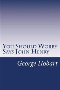 You Should Worry Says John Henry
