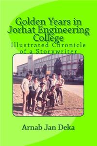 Golden Years in Jorhat Engineering College: Illustrated Chronicle of a Storywriter