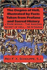 The Dogma of Hell, Illustrated by Facts Taken from Profane and Sacred History: Bonus Book - The Amazing Secret of Hell - M Simma