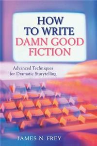 How to Write Damn Good Fiction