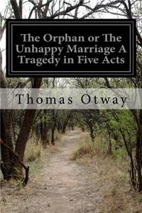 The Orphan or The Unhappy Marriage A Tragedy in Five Acts