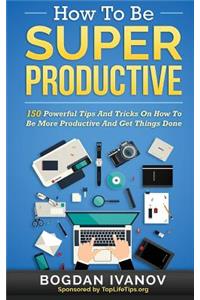How To Be Super Productive
