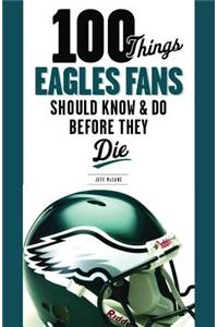 100 Things Eagles Fans Should Know & Do Before They Die