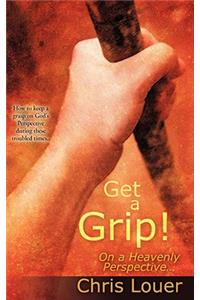 Get a Grip! On a Heavenly Perspective.