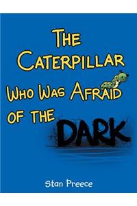 The Caterpillar Who Was Afraid of the Dark