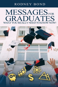 Messages for Graduates, What You Really Need to Know Now!