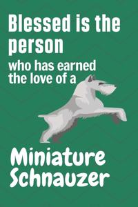 Blessed is the person who has earned the love of a Miniature Schnauzer