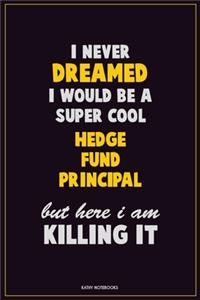 I Never Dreamed I would Be A Super Cool Hedge fund principal But Here I Am Killing It