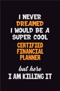 I Never Dreamed I would Be A Super Cool Certified financial planner But Here I Am Killing It