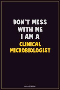 Don't Mess With Me, I Am A Clinical microbiologist