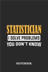 Statistician I Solve Problems You Don't Know Notebook