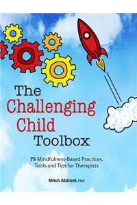 Challenging Child Toolbox: 75 Mindfulness-Based Practices, Tools and Tips for Therapists