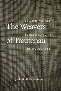 The Weavers of Trautenau – Jewish Female Forced Labor in the Holocaust