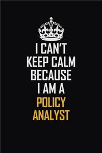 I Can't Keep Calm Because I Am A Policy Analyst