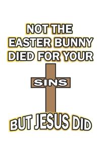 Not the easter bunny died for your sins but Jesus did