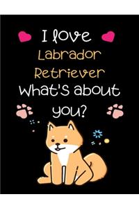 I love Labrador Retriever What's about you?