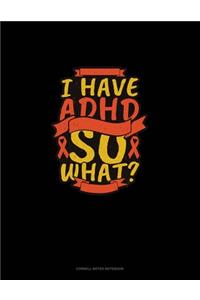 I Have Adhd So What?